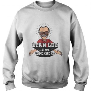 Stan Lee is my Superhero Sweatshirt