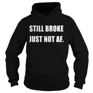 Still Broke Just Not Af Hoodie