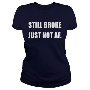 Still Broke Just Not Af Ladies Tee