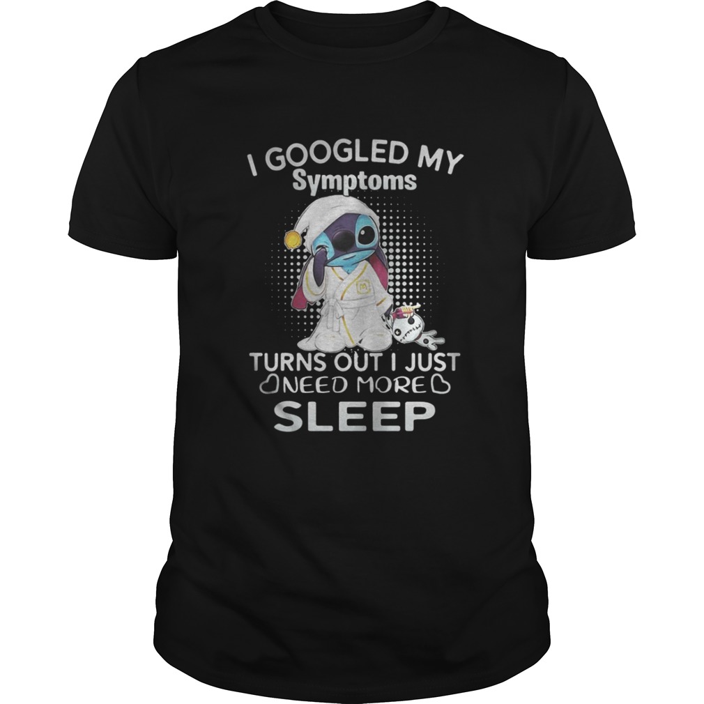 Stitch I googled my symptoms turn out I just need more sleep shirt