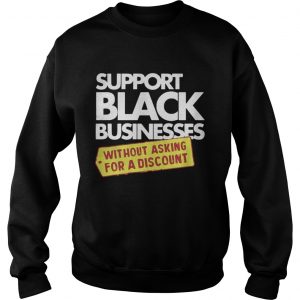 Support Black Businesses Without Asking For A Discount Sweatshirt