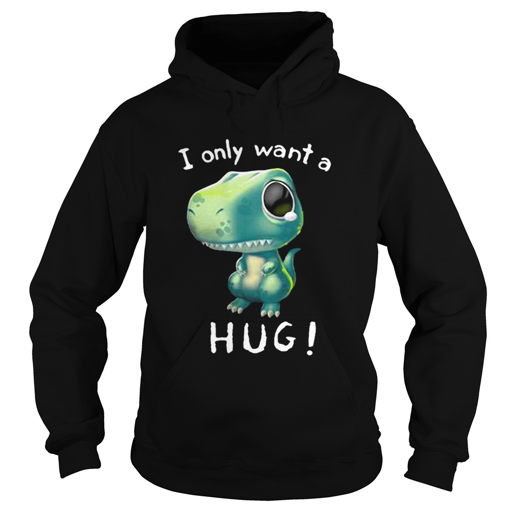 T-Rex dinosaur I only want a hug shirt