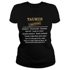 Taurus certified stubborn trustworthy sarcastic real af Ladies Tee