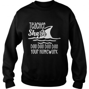 Teacher shark doo doo do do your homework Sweatshirt