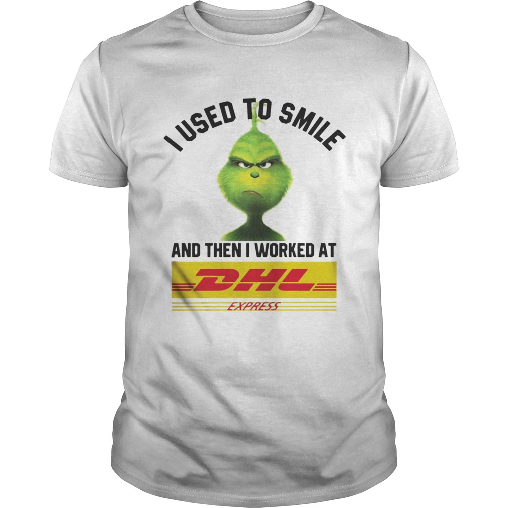The Grinch I Used To Smile And Ten I Worked At Dhl Express Shirt 
