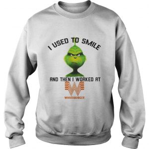 The Grinch I used to smile and then I worked at Whataburger Sweatshirt