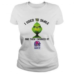 The Grinch I used to smile and then I worked at taco bell Ladies Tee
