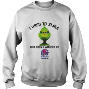 The Grinch I used to smile and then I worked at taco bell Sweatshirt
