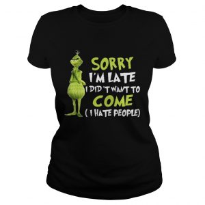The Grinch sorry I’m late I didn’t want to come I hate people Ladies Tee