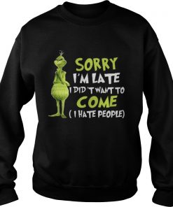 The Grinch sorry I’m late I didn’t want to come I hate people Sweatshirt
