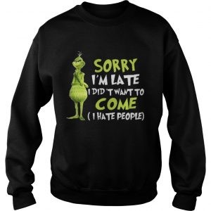 The Grinch sorry I’m late I didn’t want to come I hate people Sweatshirt