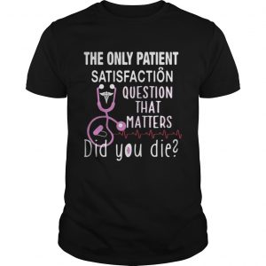 The Only Patient Satisfaction Question That Matters Did You Die Guys