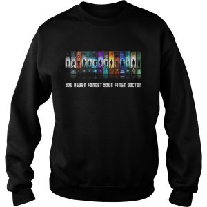 The doctor you never forget your first doctor Sweatshirt