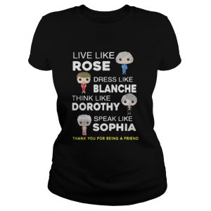 The golden girls Live like Rose Dress like Blanche Ladies Tee