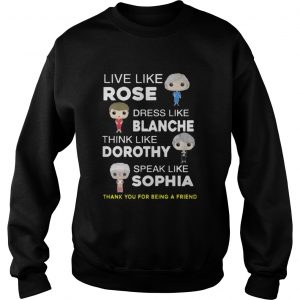 The golden girls Live like Rose Dress like Blanche Sweatshirt