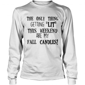 The only thing getting lit this weekend are my fall candles Longsleeve Tee