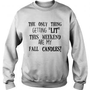 The only thing getting lit this weekend are my fall candles Sweatshirt