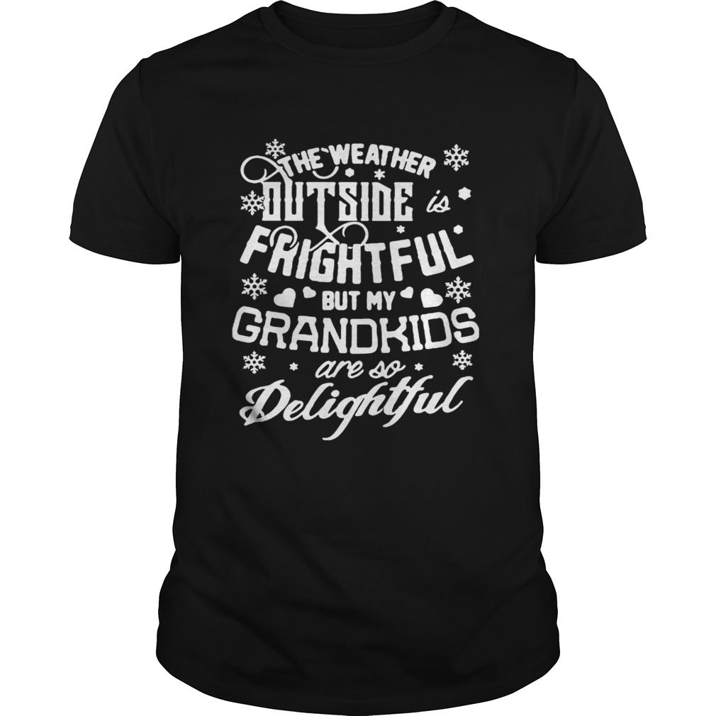 The weather outside frightful but my grandkids are so delightful shirt
