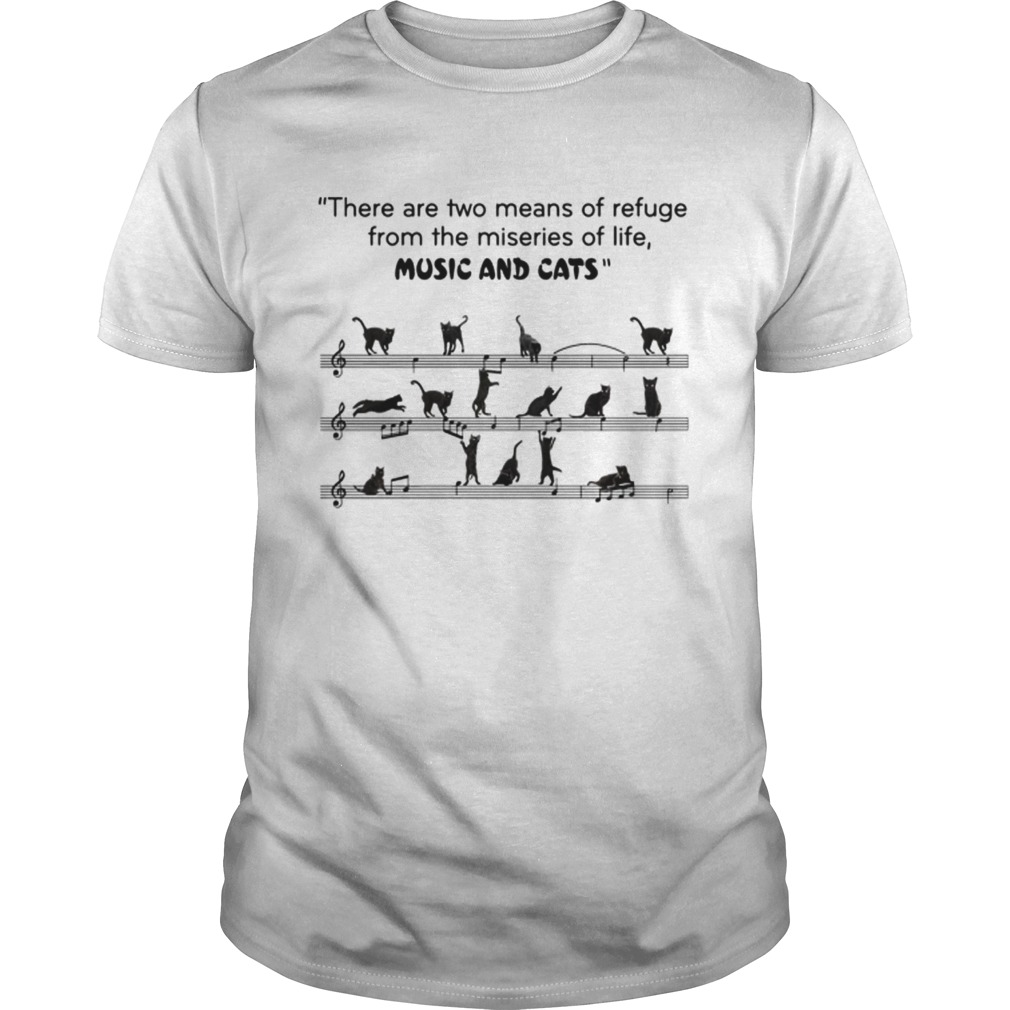 There are two means of refuge from the miseries of life music and cats shirt