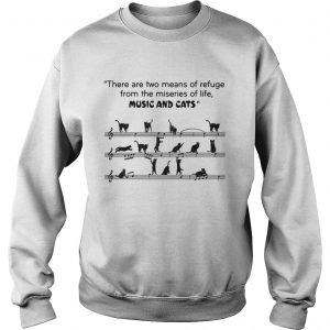 There are two means of refuge from the miseries of life music and cats Sweatshirt