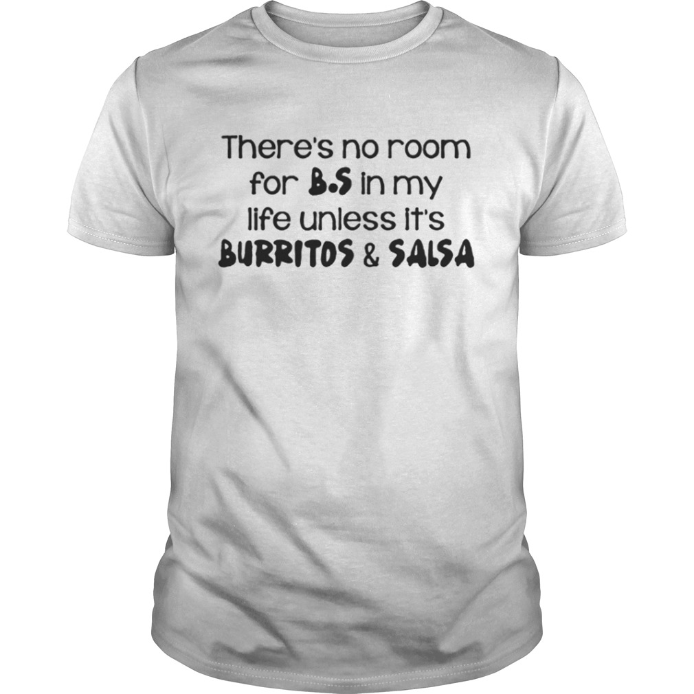 There’s no room for B.S in my life unless it’s burritos & salsa shirt
