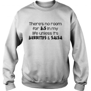 There’s no room for B.S in my life unless it’s burritos & salsa Sweatshirt
