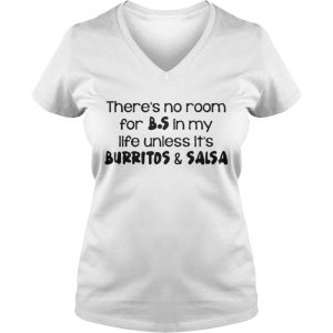 There’s no room for B.S in my life unless it’s burritos & salsa Vneck
