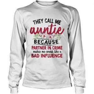 They Call Me Auntie Because Partner In Crime Makes Me Sound Like A Bad Influence Longsleeve Tee