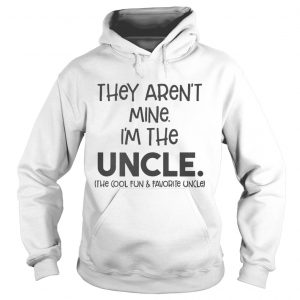 They aren’t mine I’m the uncle the cool fun and favorite uncle Hoodie