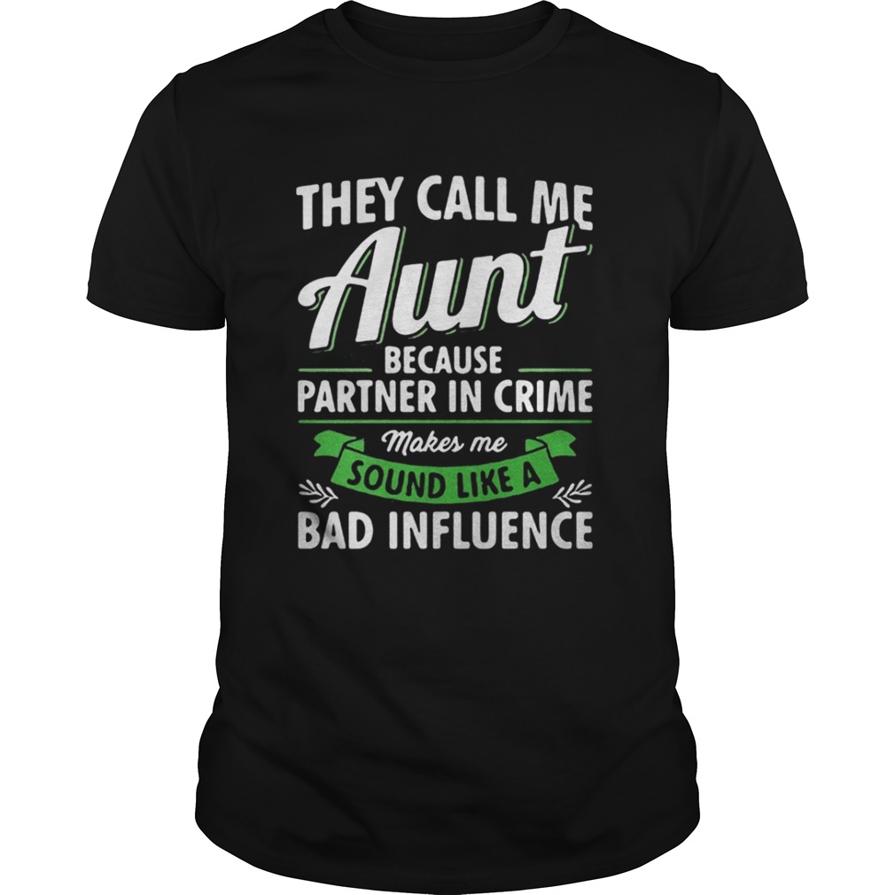 They call me aunt because partner in crime makes me sound like a bad influence shirt