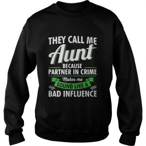 They call me aunt because partner in crime makes me sound like a bad influence Sweatshirt