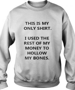 This Is My Only Shirt I Used The Rest Of My Money To Hollow My Bones Sweatshirt