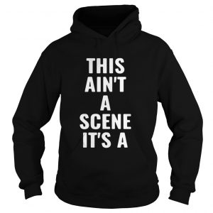 This ain’t a scene it’s a gah deh arh reh Hoodie