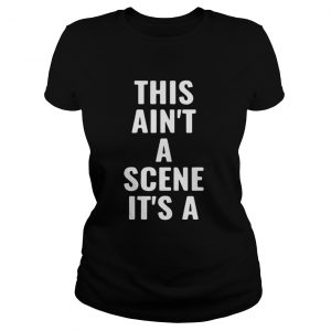This ain’t a scene it’s a gah deh arh reh Ladies Tee