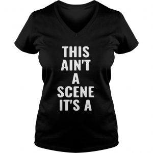 This ain’t a scene it’s a gah deh arh reh Vneck