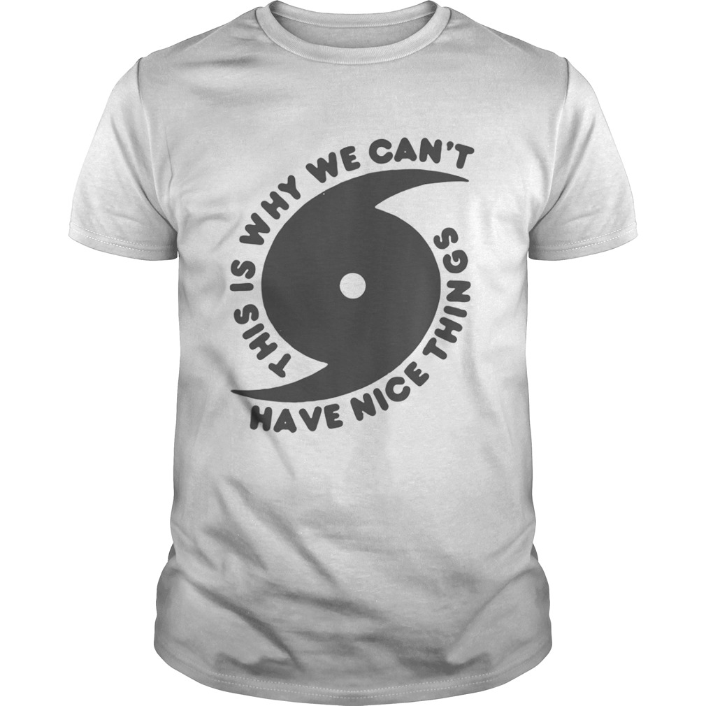 This is why we can’t have nice things shirt