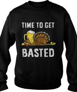 Time To Get Basted Thanksgiving Turkey Sweatshirt