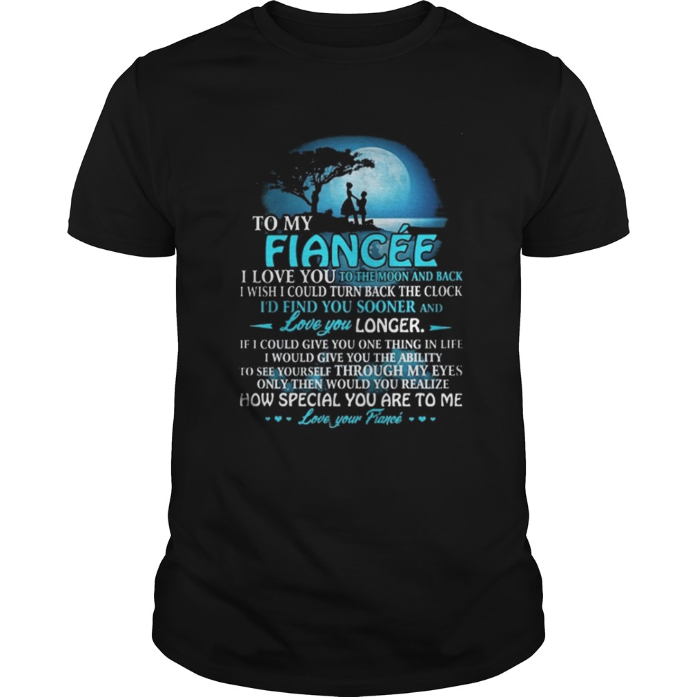 To my fiancee I love you to the moon and back I wish I could turn back the clock shirt