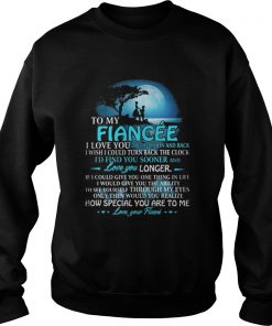 To my fiancee I love you to the moon and back I wish I could turn back the clock Sweatshirt