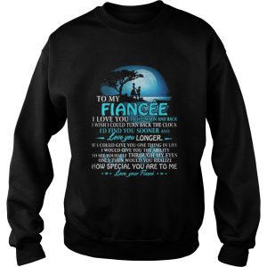 To my fiancee I love you to the moon and back I wish I could turn back the clock Sweatshirt