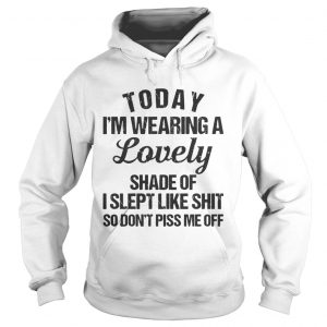 Today I’m wearing a lovely shade of I slept like shit so Hoodie