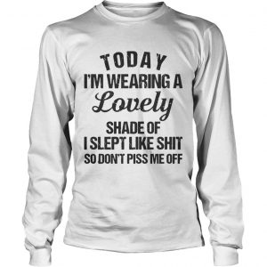 Today I’m wearing a lovely shade of I slept like shit so Longsleeve Tee