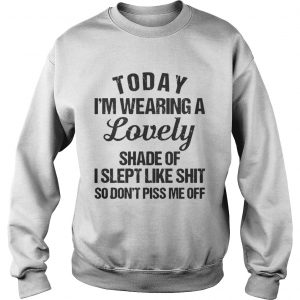 Today I’m wearing a lovely shade of I slept like shit so Sweatshirt