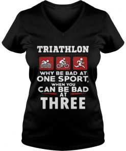 Triathlon why be bad ay one sport when you can be bad at three Vneck