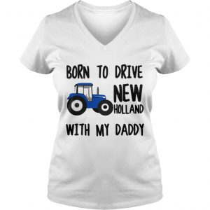 Truck Born to drive new holland with my daddy Vneck