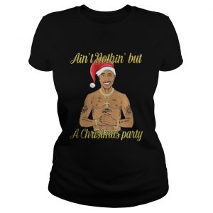 Tupac Shakur ain’t nothin but a Christmas party Ladies Tee