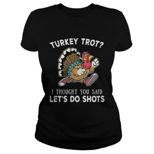 Turkey trot I thought you said let’s do shots Ladies Tee