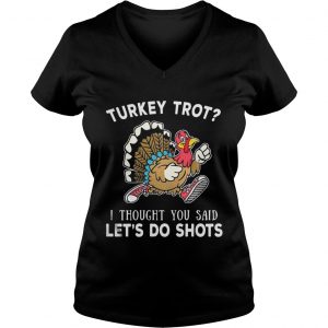 Turkey trot I thought you said let’s do shots Vneck