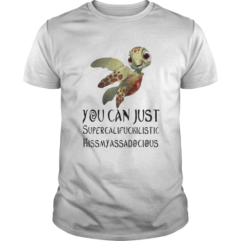 Turtle You Can Just Supercalifragilistic Kissmyassadocious shirt