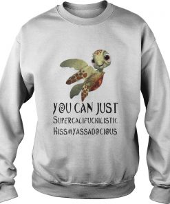Turtle You Can Just Supercalifragilistic Kissmyassadocious Sweatshirt